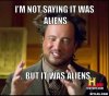 ancient-aliens-invisible-something-meme-generator-i-m-not-saying-it-was-aliens-but-it-was-aliens.jpg