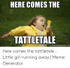 here-comes-the-tattletale-memegenerator-net-here-comes-the-tattletale-49055264.png